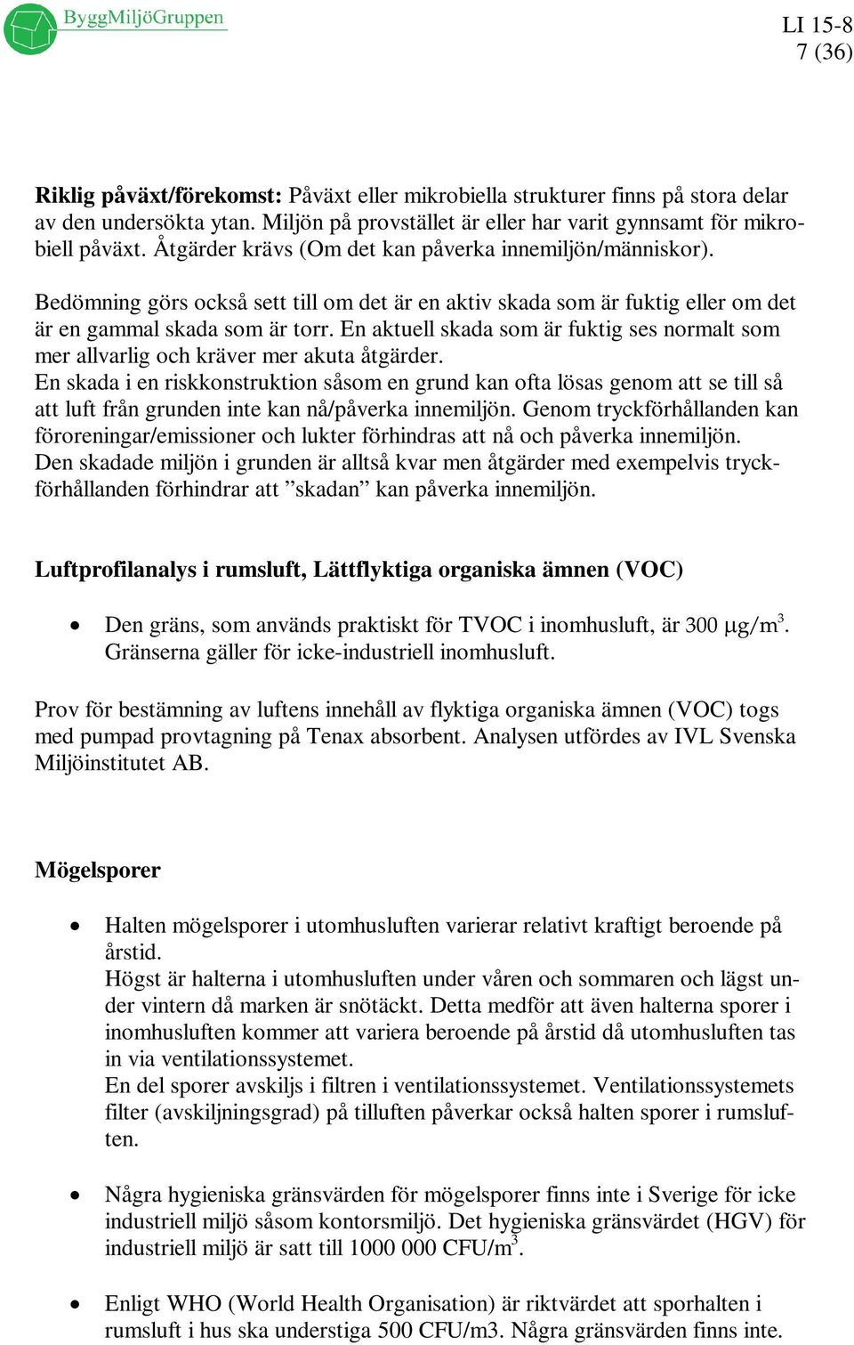 En aktuell skada som är fuktig ses normalt som mer allvarlig och kräver mer akuta åtgärder.