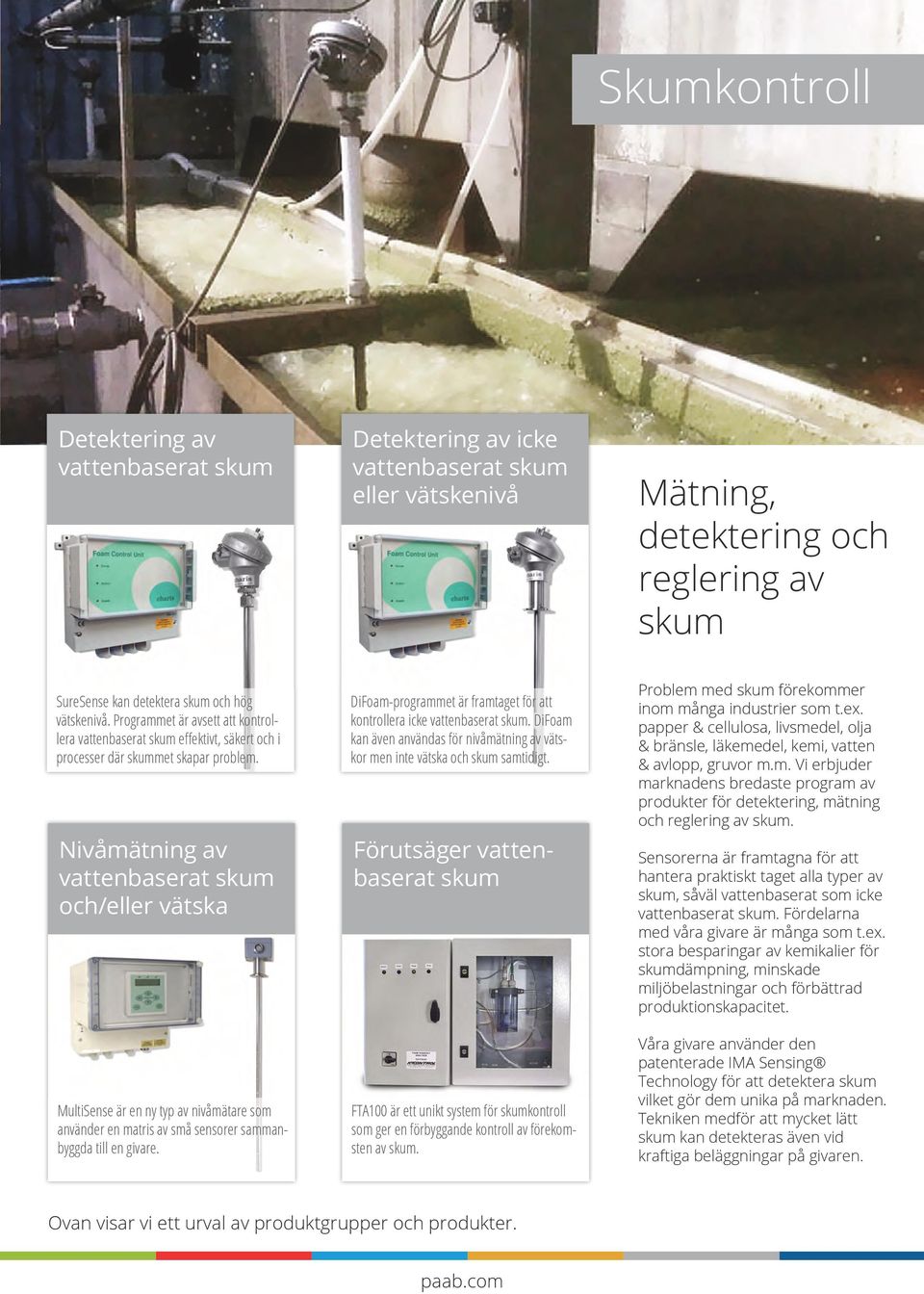Nivåmätning av vattenbaserat skum och/eller vätska MultiSense är en ny typ av nivåmätare som använder en matris av små sensorer sammanbyggda till en givare.