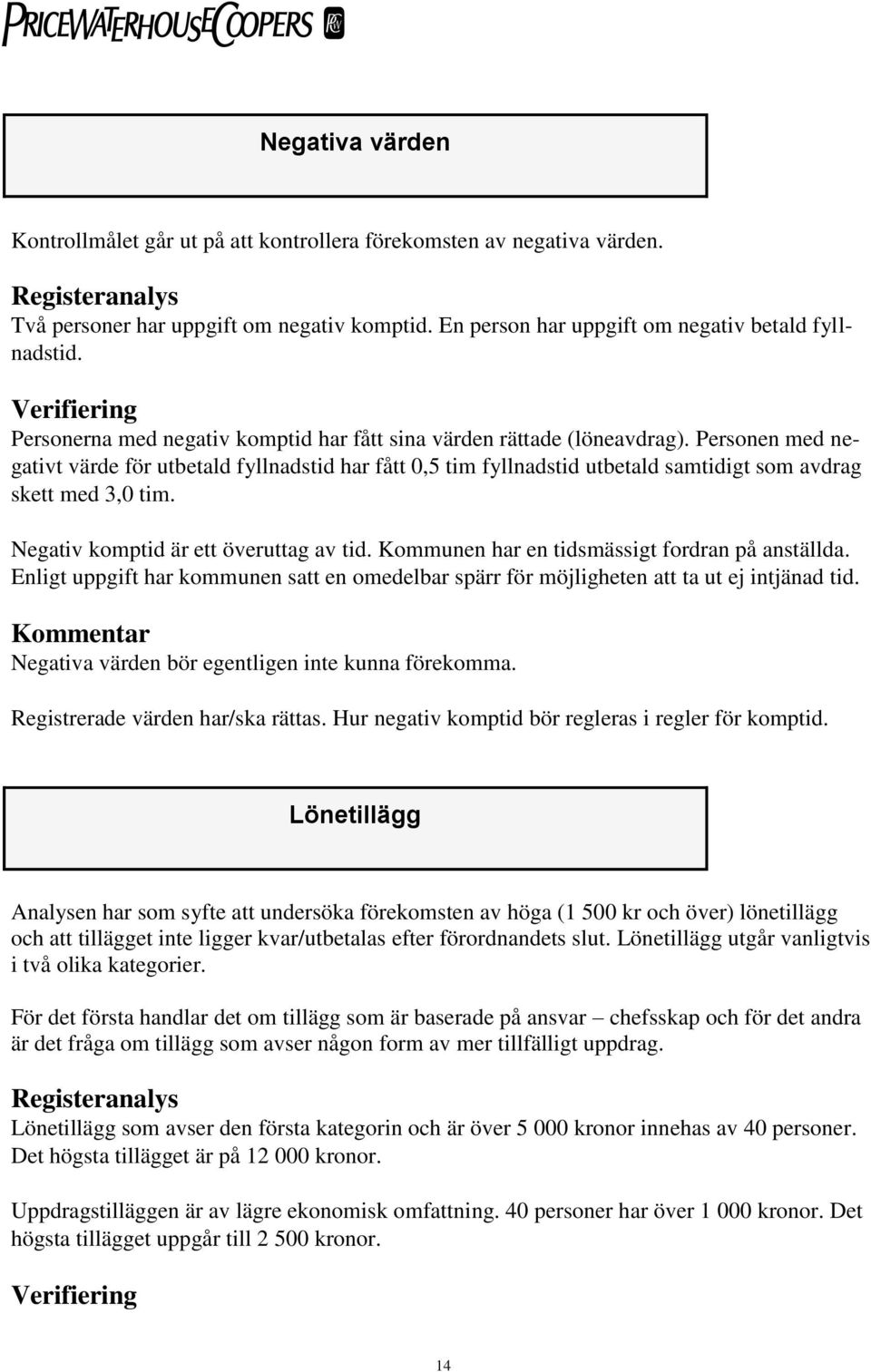 Personen med negativt värde för utbetald fyllnadstid har fått 0,5 tim fyllnadstid utbetald samtidigt som avdrag skett med 3,0 tim. Negativ komptid är ett överuttag av tid.