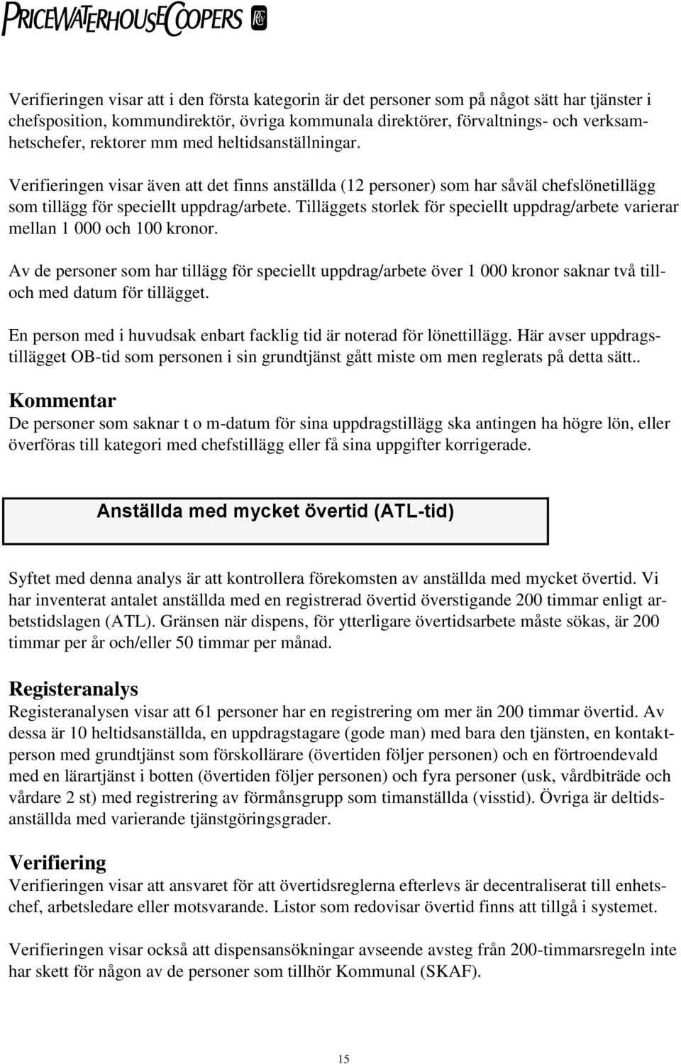 Tilläggets storlek för speciellt uppdrag/arbete varierar mellan 1 000 och 100 kronor.
