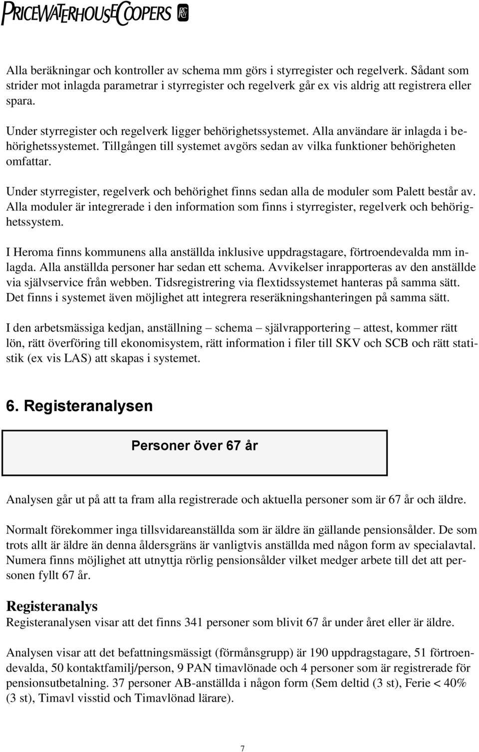 Under styrregister, regelverk och behörighet finns sedan alla de moduler som Palett består av. Alla moduler är integrerade i den information som finns i styrregister, regelverk och behörighetssystem.