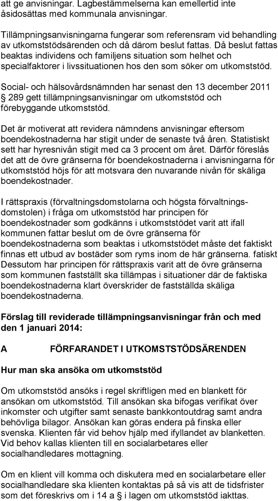 Då beslut fattas beaktas individens och familjens situation som helhet och specialfaktorer i livssituationen hos den som söker om utkomststöd.