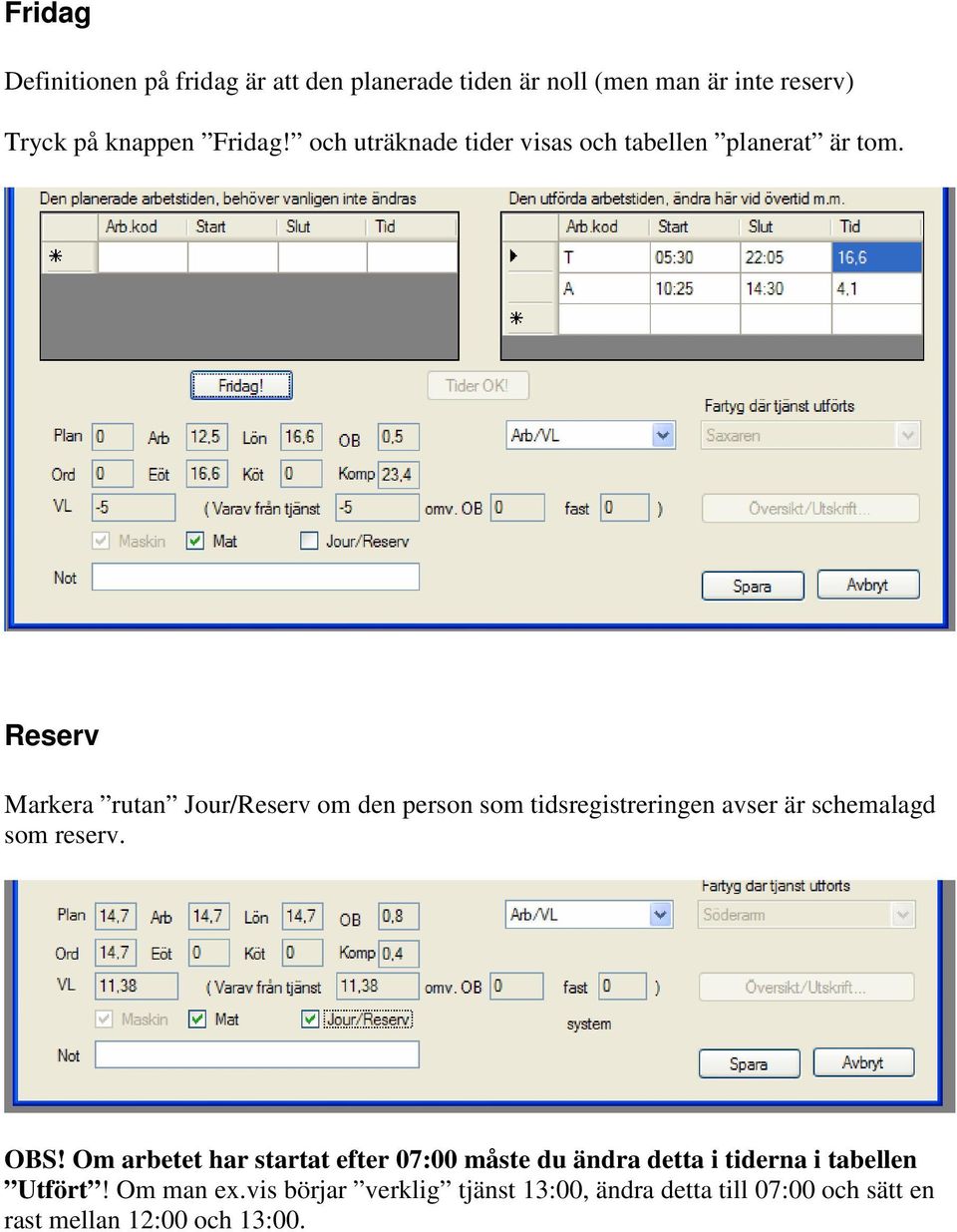 Reserv Markera rutan Jour/Reserv om den person som tidsregistreringen avser är schemalagd som reserv. OBS!