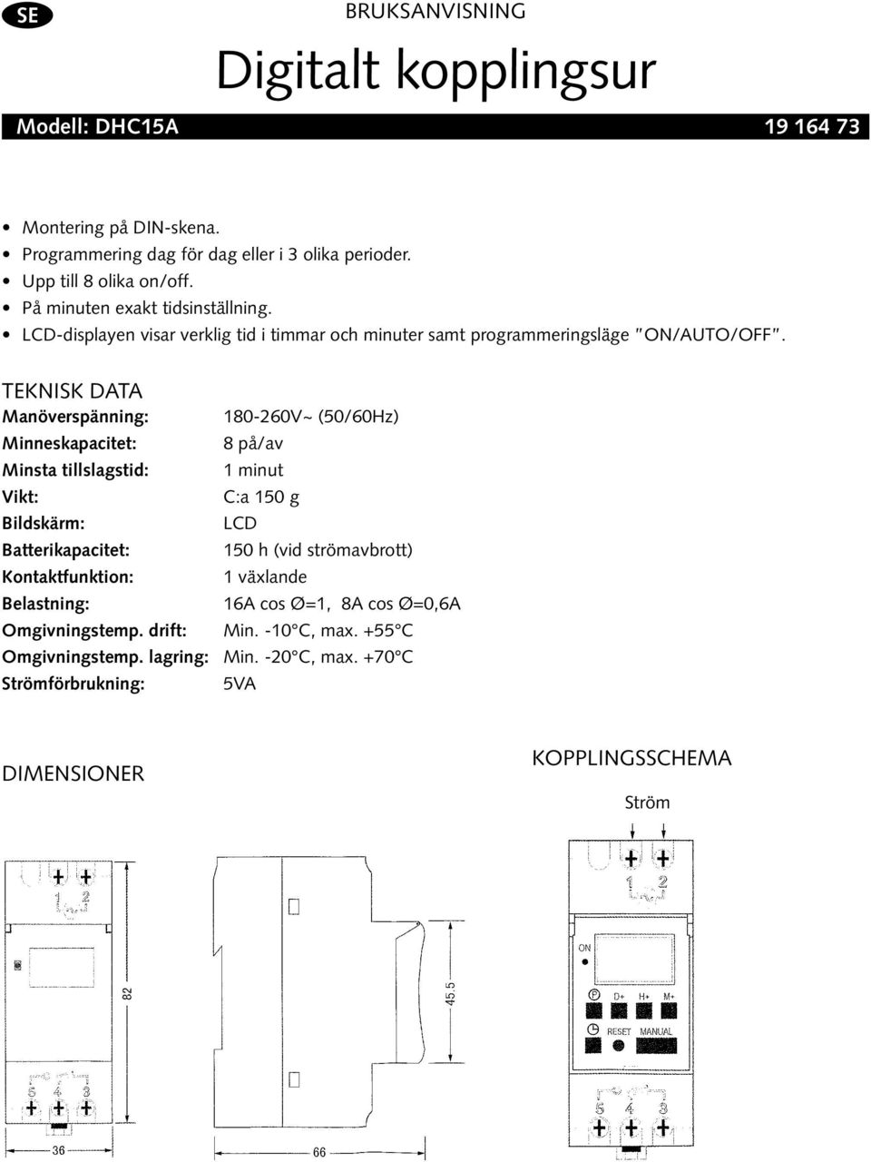 TEKNISK DATA Manöverspänning: Minneskapacitet: Minsta tillslagstid: Vikt: Bildskärm: Batterikapacitet: Kontaktfunktion: Belastning: Omgivningstemp.