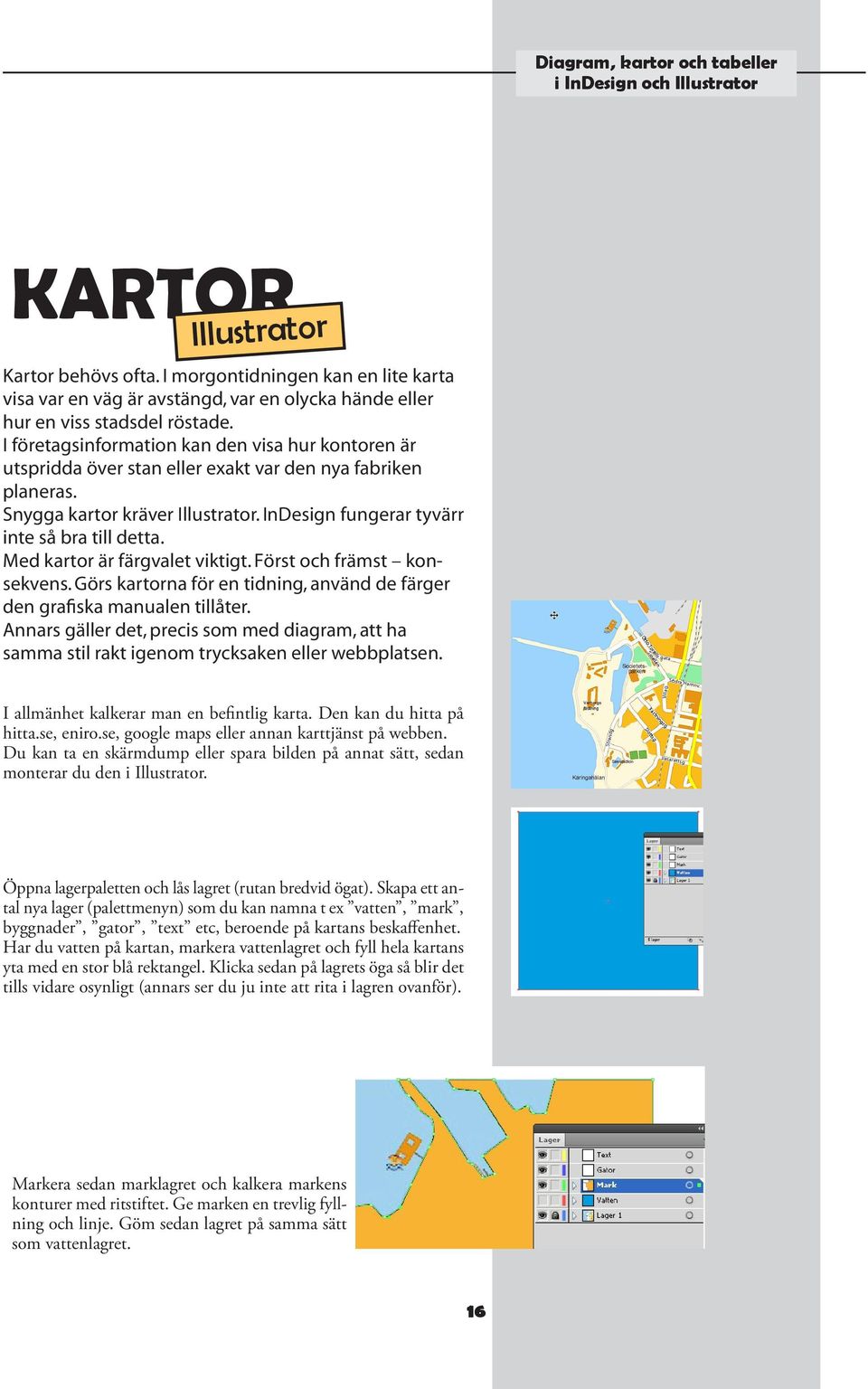 Med kartor är färgvalet viktigt. Först och främst konsekvens. Görs kartorna för en tidning, använd de färger den grafiska manualen tillåter.