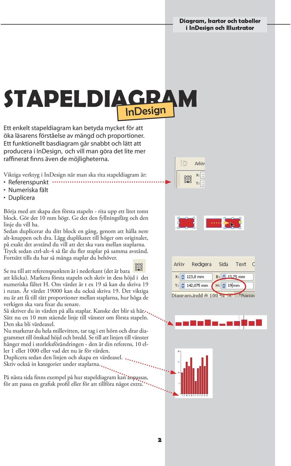 Viktiga verktyg i InDesign när man ska rita stapeldiagram är: Referenspunkt Numeriska fält Duplicera Börja med att skapa den första stapeln - rita upp ett litet tomt block. Gör det mm högt.