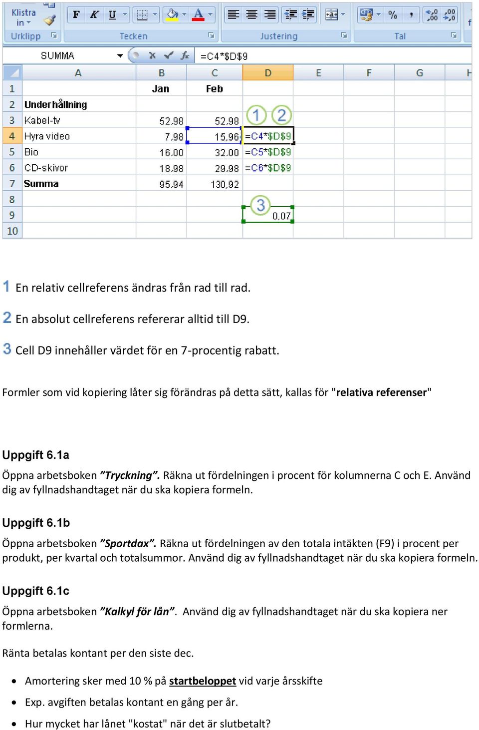 Använd dig av fyllnadshandtaget när du ska kopiera formeln. Uppgift 6.1b Öppna arbetsboken Sportdax.