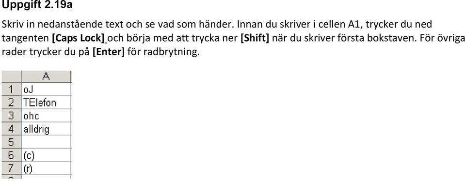 Lock] och börja med att trycka ner [Shift] när du skriver