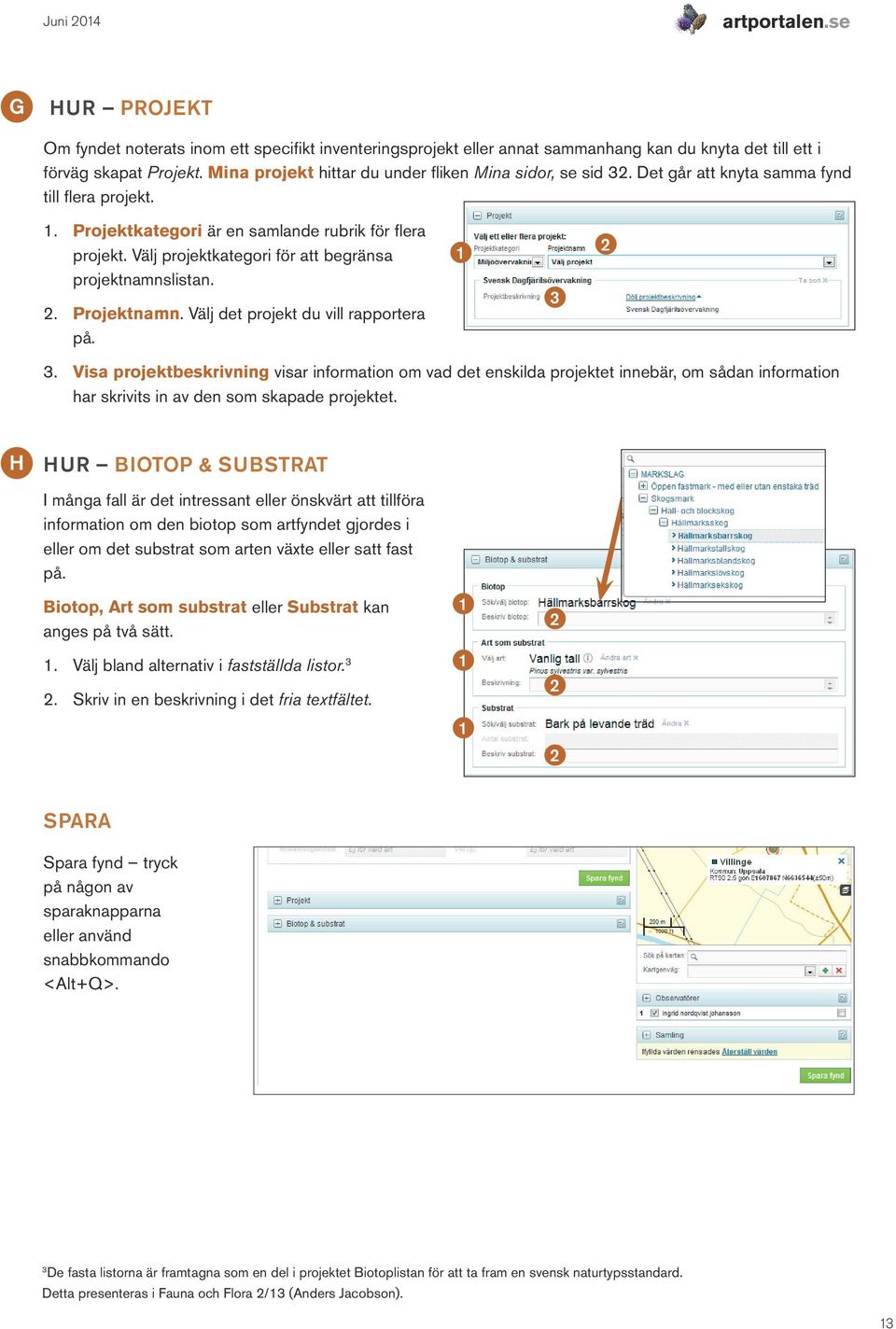 Välj projektkategori för att begränsa projektnamnslistan.. Projektnamn. Välj det projekt du vill rapportera på. a. Visa projektbeskrivning visar information om vad det enskilda projektet innebär, om sådan information har skrivits in av den som skapade projektet.