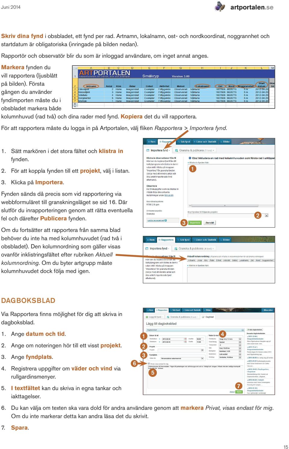 Första gången du använder fyndimporten måste du i obsbladet markera både kolumnhuvud (rad två) och dina rader med fynd. Kopiera det du vill rapportera.