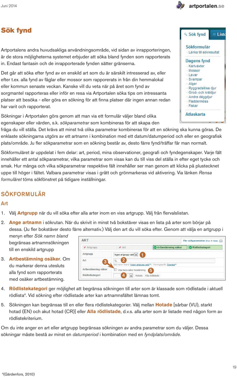 alla fynd av fåglar eller mossor som rapporerats in från din hemmalokal eller kommun senaste veckan.