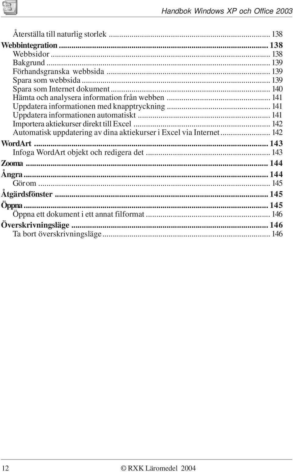 .. 141 Uppdatera informationen automatiskt... 141 Importera aktiekurser direkt till Excel... 142 Automatisk uppdatering av dina aktiekurser i Excel via Internet... 142 WordArt.