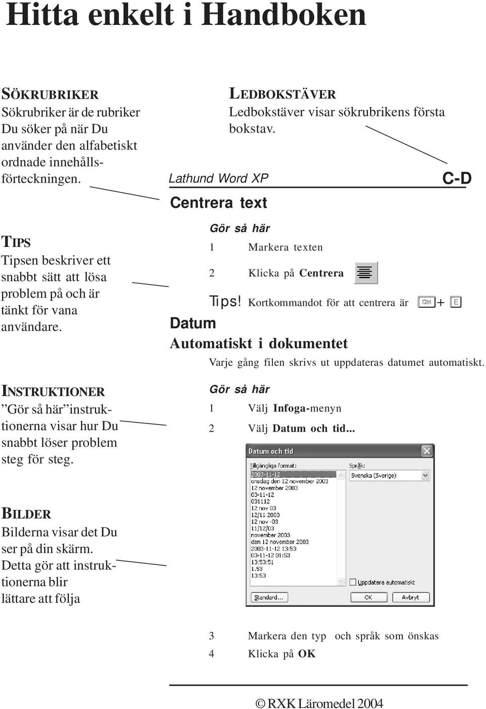 Lathund Word XP Centrera text LEDBOKSTÄVER Ledbokstäver visar sökrubrikens första bokstav. Gör så här 1 Markera texten 2 Klicka på Centrera C-D Tips!