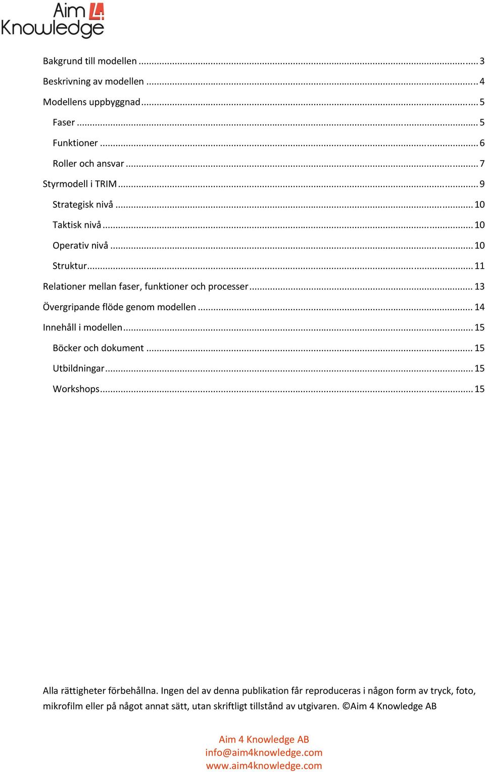 .. 13 Övergripande flöde genom modellen... 14 Innehåll i modellen... 15 Böcker och dokument... 15 Utbildningar... 15 Workshops.