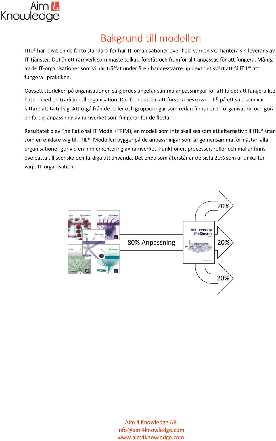 Många av de IT organisationer som vi har träffat under åren har dessvärre upplevt det svårt att få ITIL att fungera i praktiken.