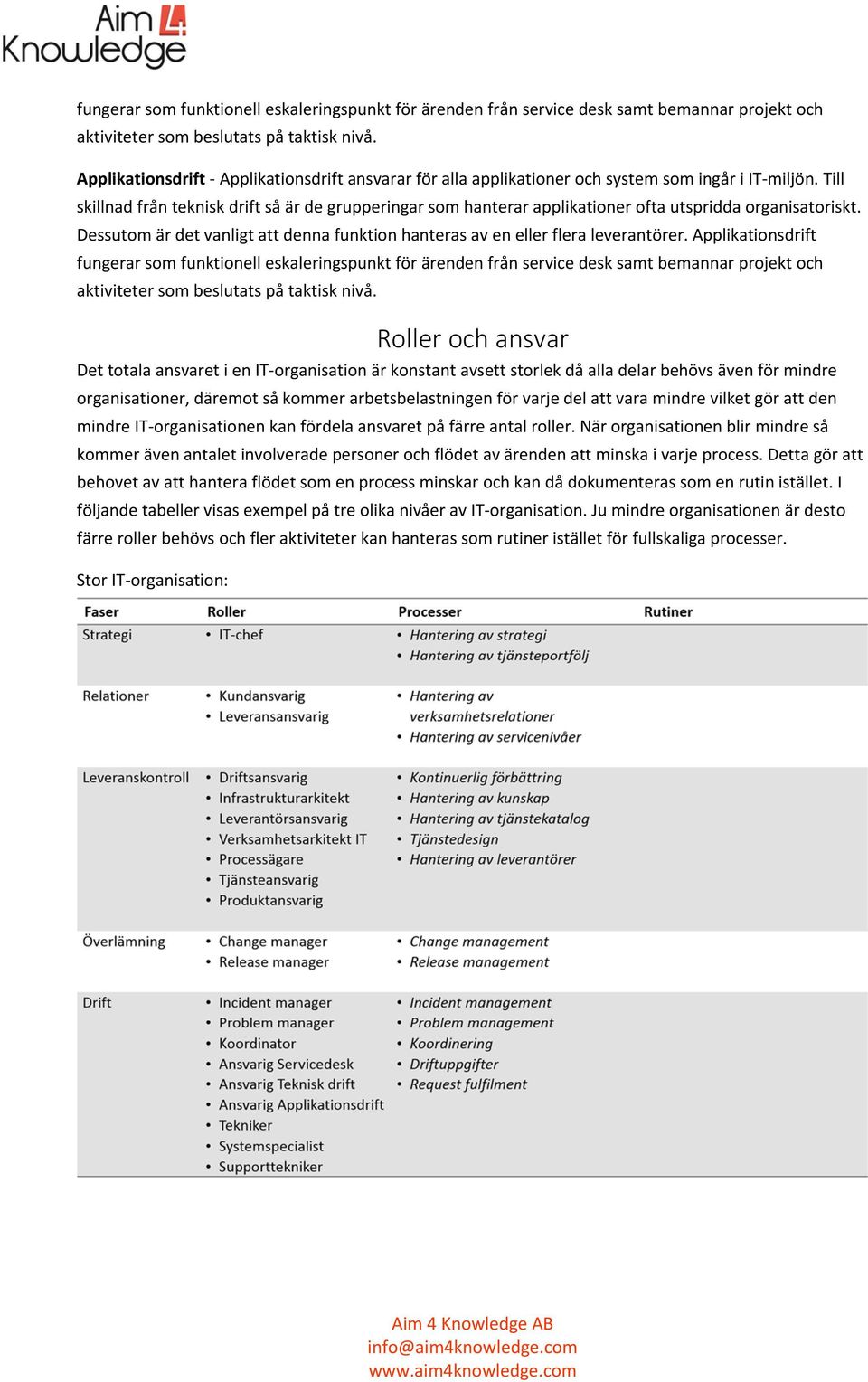 Till skillnad från teknisk drift så är de grupperingar som hanterar applikationer ofta utspridda organisatoriskt. Dessutom är det vanligt att denna funktion hanteras av en eller flera leverantörer.