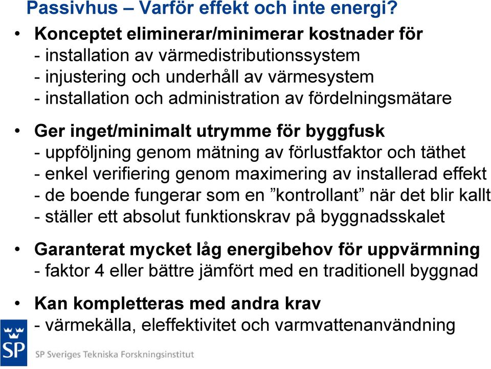 fördelningsmätare Ger inget/minimalt utrymme för byggfusk - uppföljning genom mätning av förlustfaktor och täthet - enkel verifiering genom maximering av installerad effekt