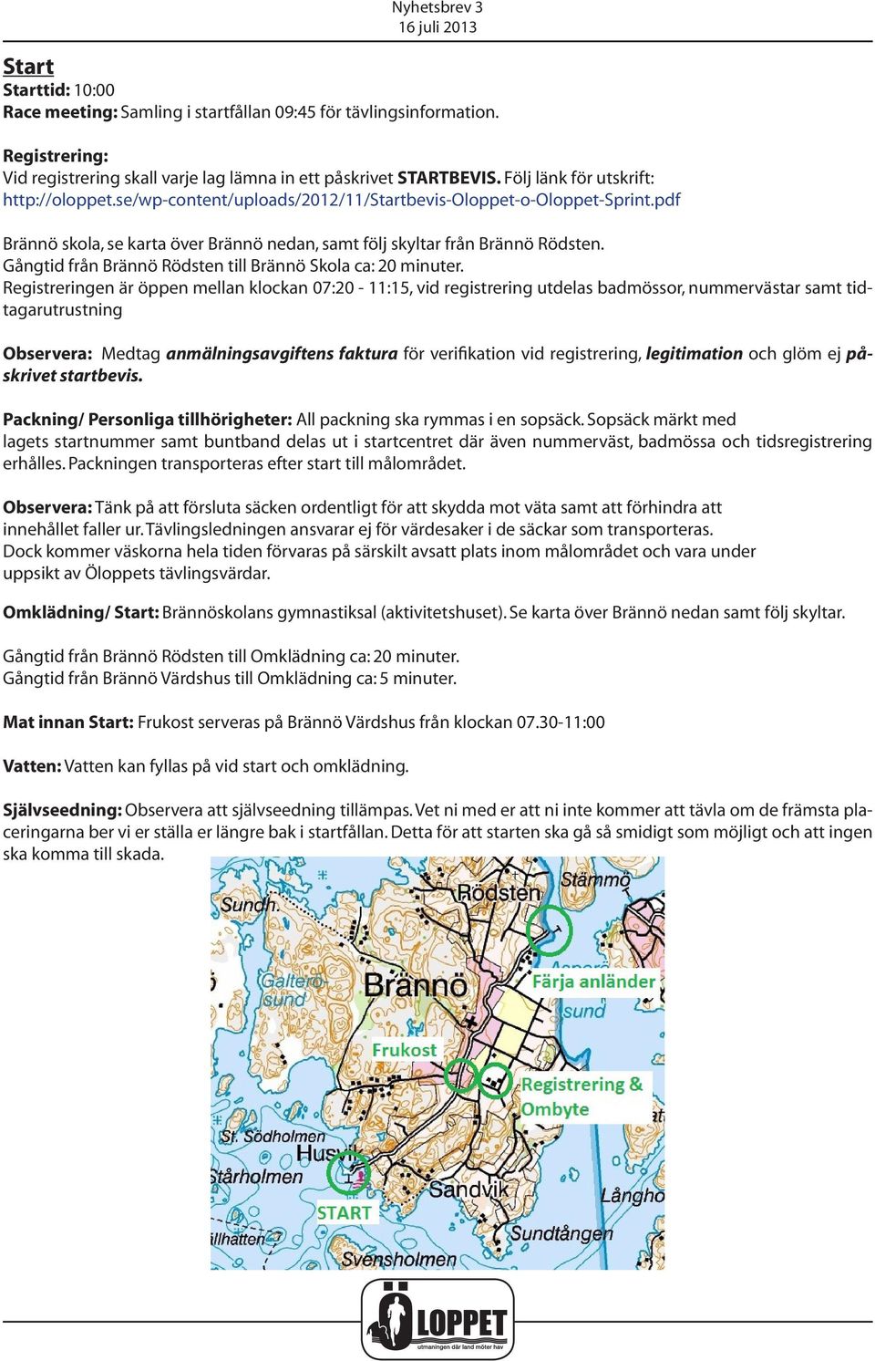 Gångtid från Brännö Rödsten till Brännö Skola ca: 20 minuter.