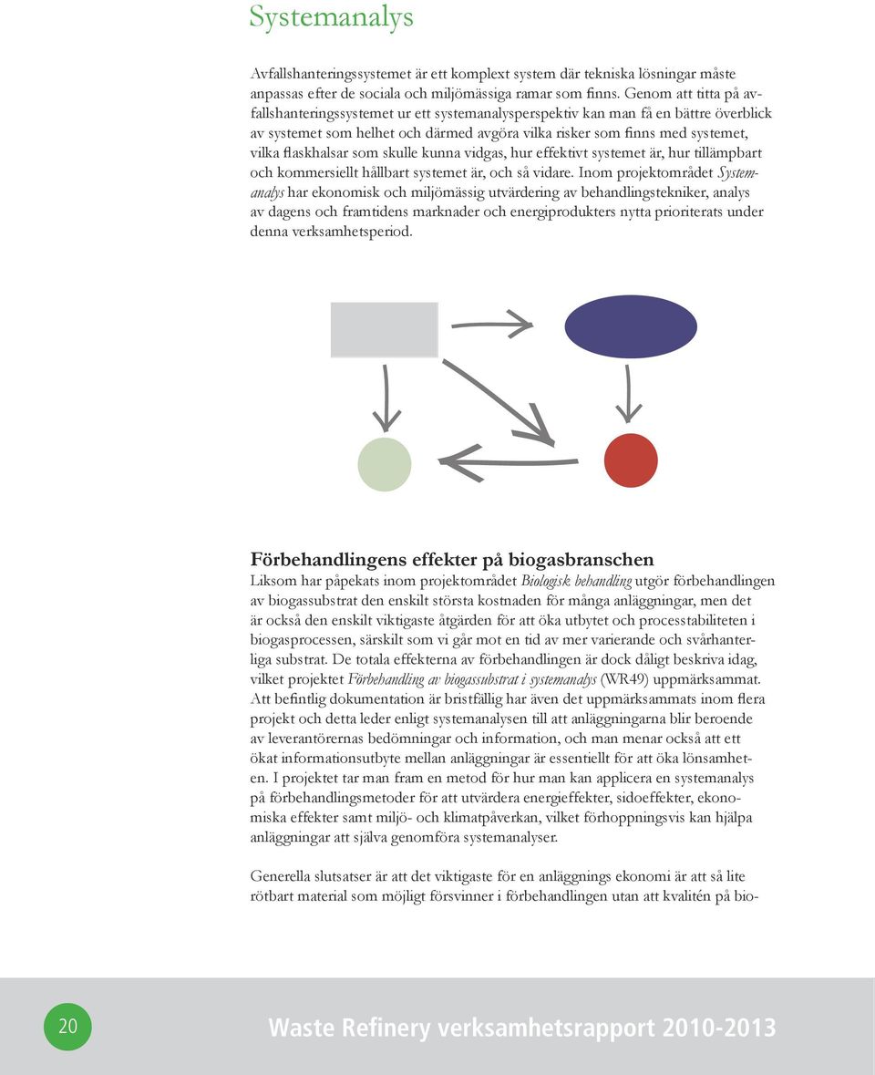 flaskhalsar som skulle kunna vidgas, hur effektivt systemet är, hur tillämpbart och kommersiellt hållbart systemet är, och så vidare.