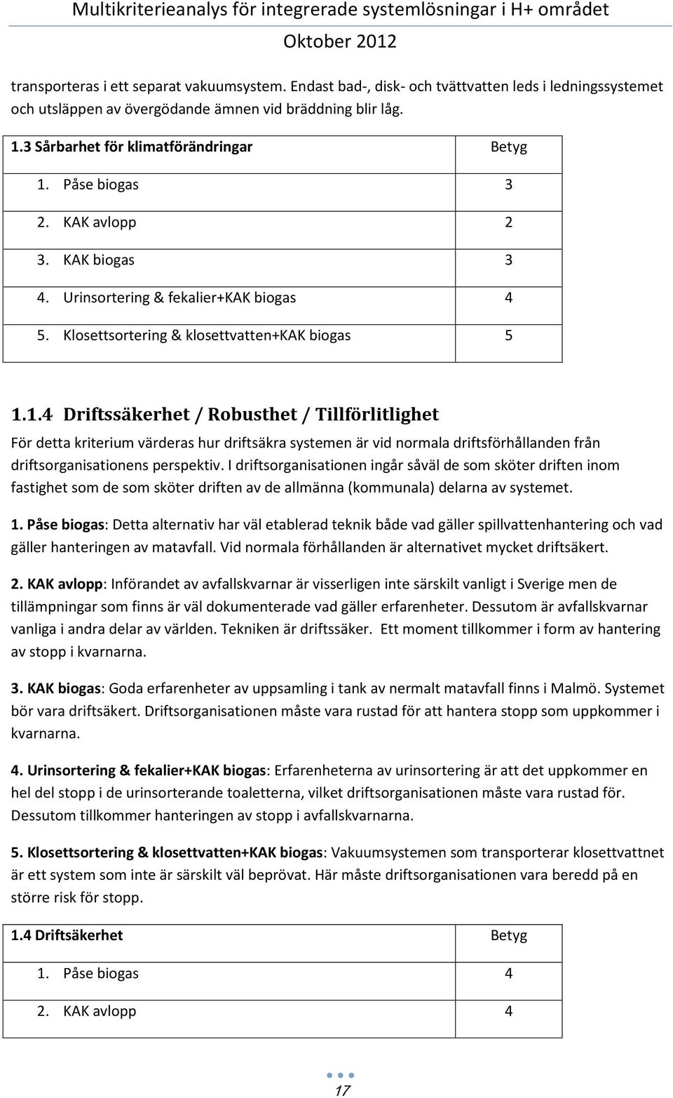 Påse biogas 3 2. KAK avlopp 2 3. KAK biogas 3 4. Urinsortering & fekalier+kak biogas 4 5. Klosettsortering & klosettvatten+kak biogas 5 1.