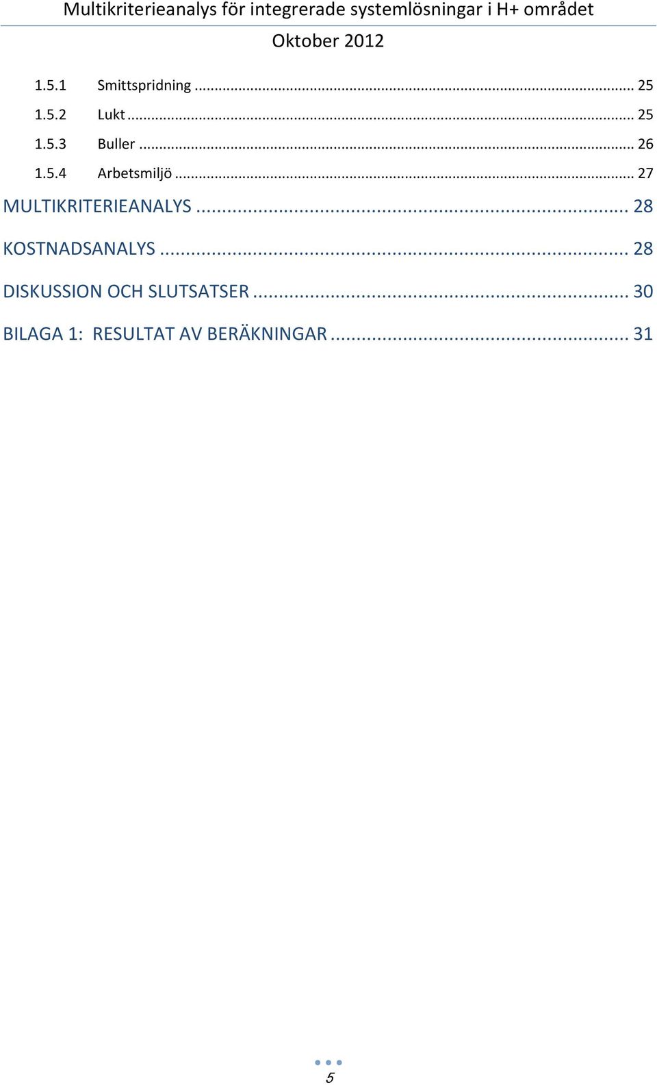 .. 28 KOSTNADSANALYS... 28 DISKUSSION OCH SLUTSATSER.