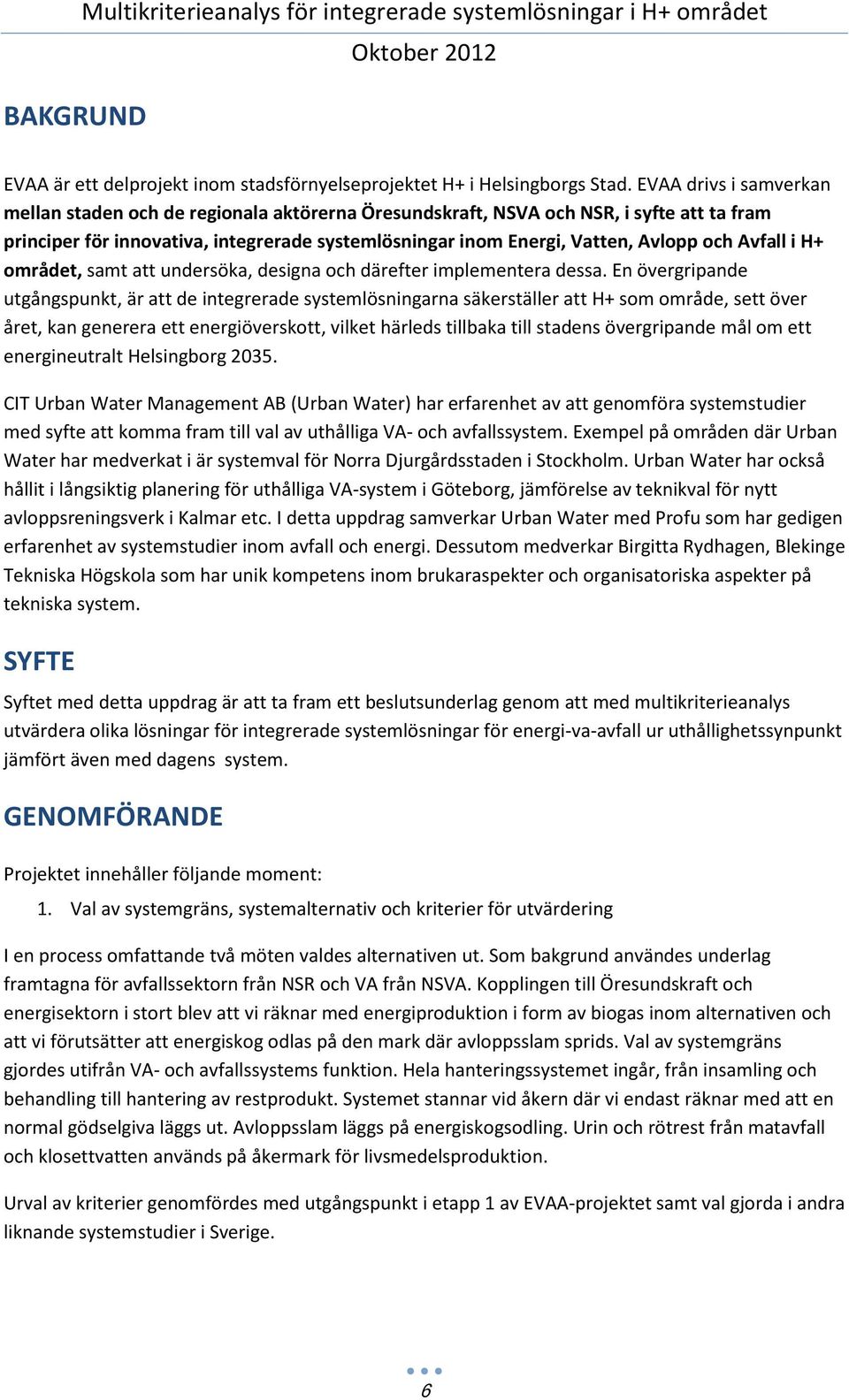Avfall i H+ området, samt att undersöka, designa och därefter implementera dessa.