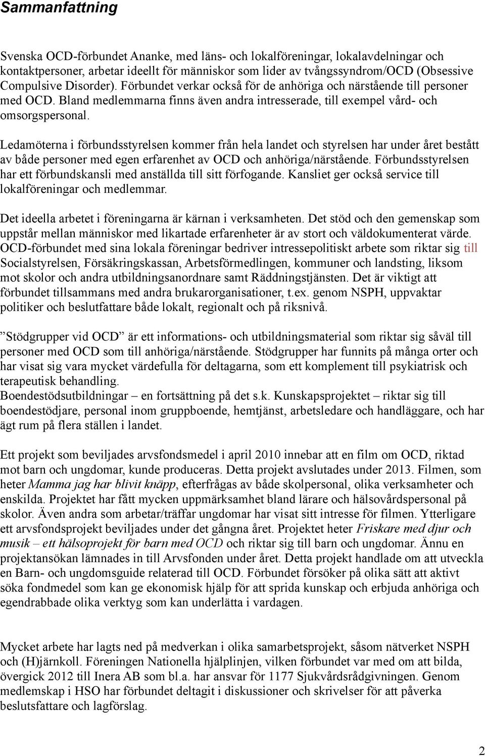 Ledamöterna i förbundsstyrelsen kommer från hela landet och styrelsen har under året bestått av både personer med egen erfarenhet av OCD och anhöriga/närstående.