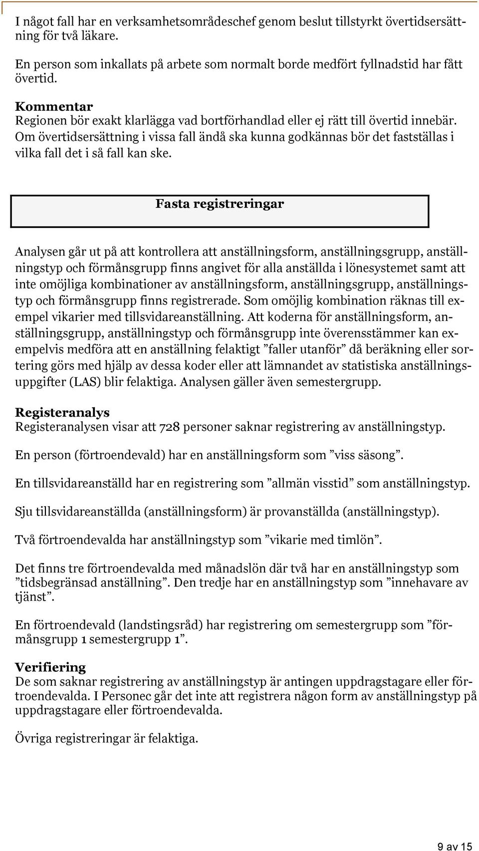 Fasta registreringar Analysen går ut på att kontrollera att anställningsform, anställningsgrupp, anställningstyp och förmånsgrupp finns angivet för alla anställda i lönesystemet samt att inte