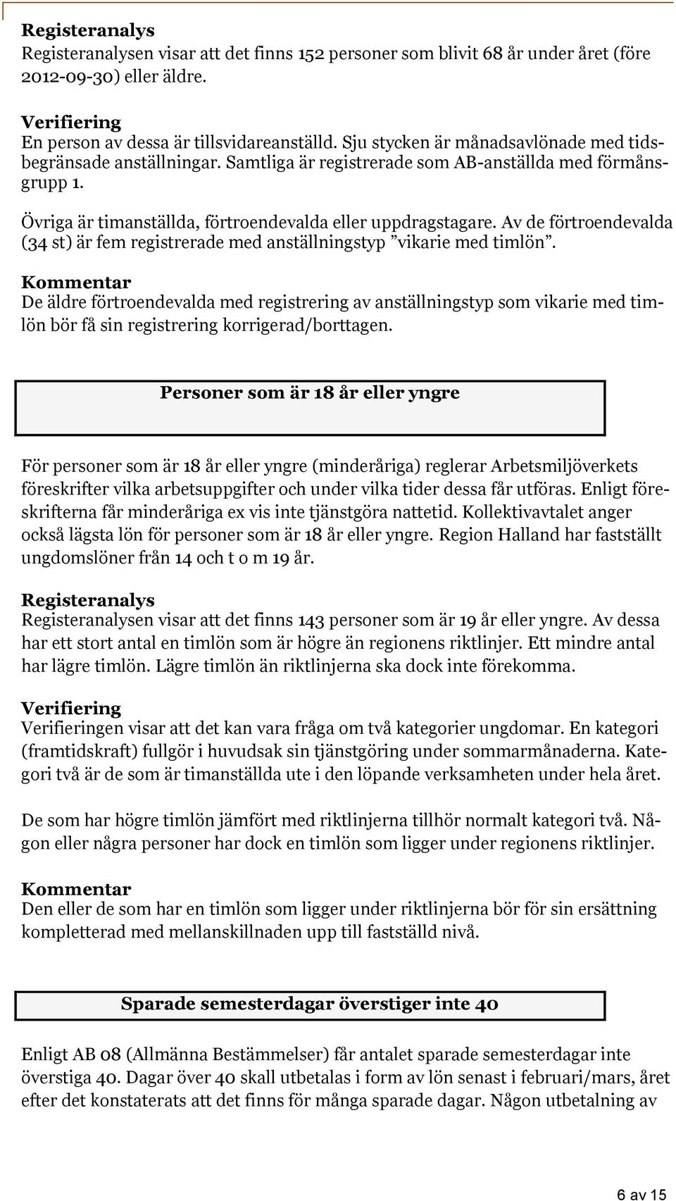 Av de förtroendevalda (34 st) är fem registrerade med anställningstyp vikarie med timlön.