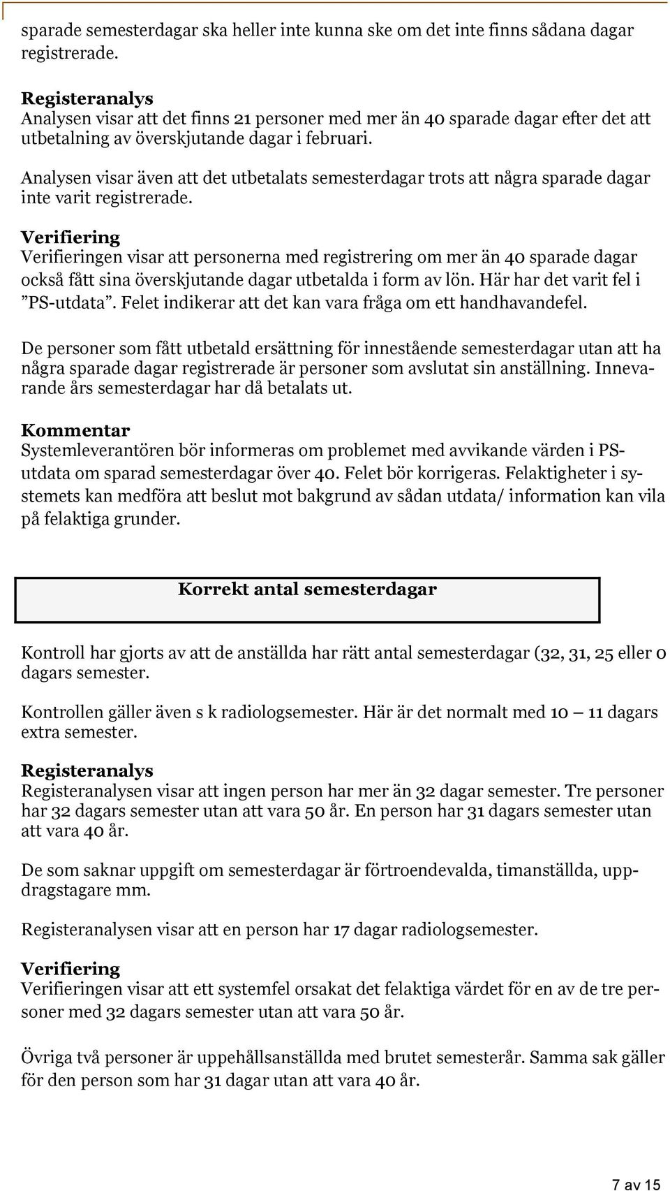 Analysen visar även att det utbetalats semesterdagar trots att några sparade dagar inte varit registrerade.