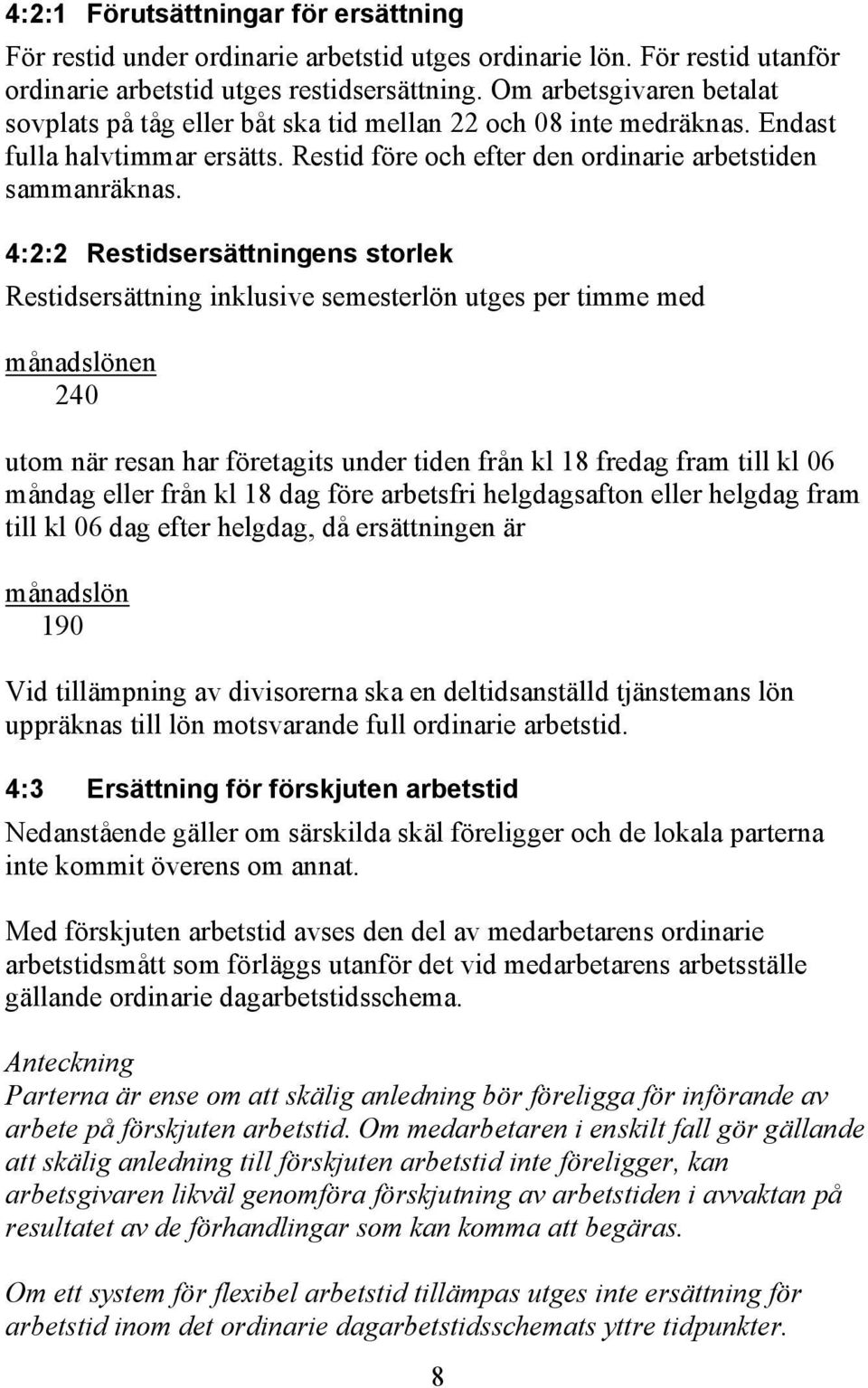 4:2:2 Restidsersättningens storlek Restidsersättning inklusive semesterlön utges per timme med månadslönen 240 utom när resan har företagits under tiden från kl 18 fredag fram till kl 06 måndag eller