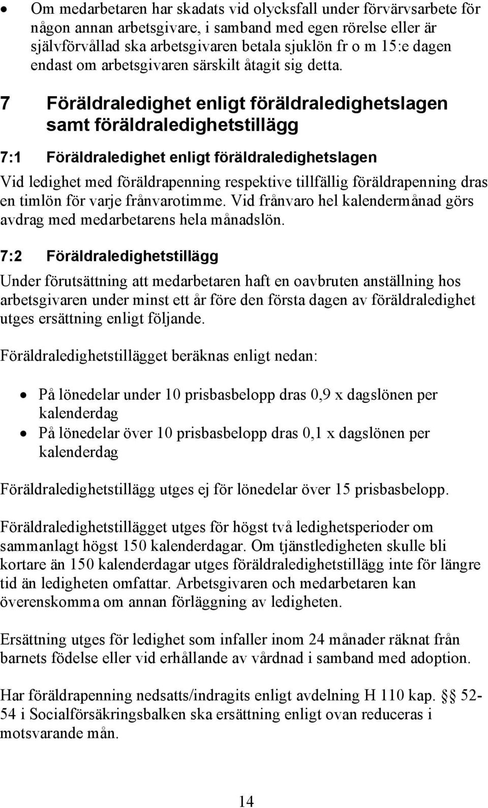 7 Föräldraledighet enligt föräldraledighetslagen samt föräldraledighetstillägg 7:1 Föräldraledighet enligt föräldraledighetslagen Vid ledighet med föräldrapenning respektive tillfällig