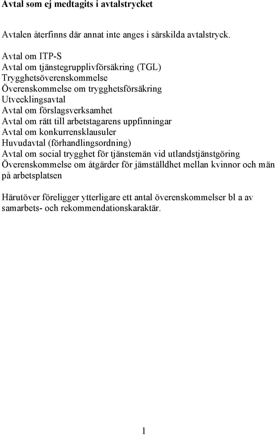 förslagsverksamhet Avtal om rätt till arbetstagarens uppfinningar Avtal om konkurrensklausuler Huvudavtal (förhandlingsordning) Avtal om social trygghet för