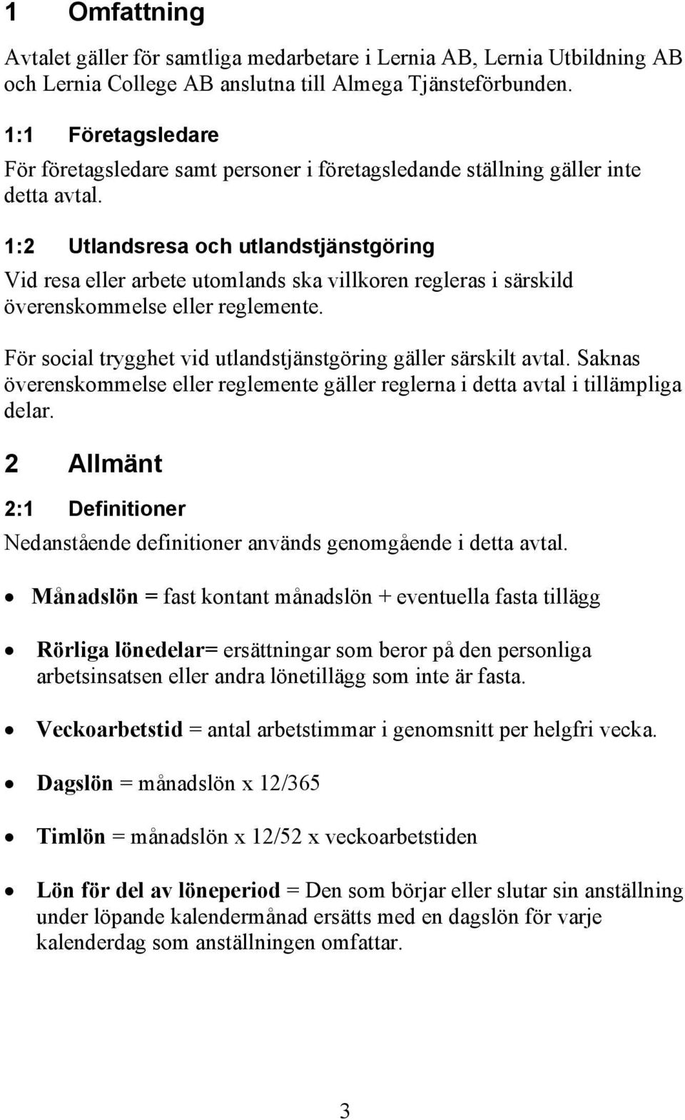 1:2 Utlandsresa och utlandstjänstgöring Vid resa eller arbete utomlands ska villkoren regleras i särskild överenskommelse eller reglemente.