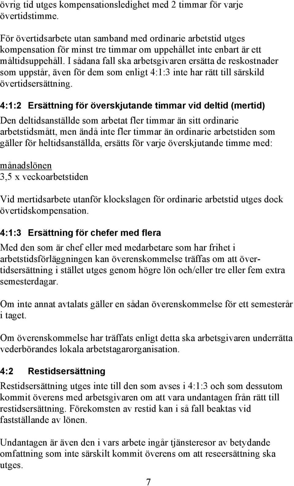 I sådana fall ska arbetsgivaren ersätta de reskostnader som uppstår, även för dem som enligt 4:1:3 inte har rätt till särskild övertidsersättning.