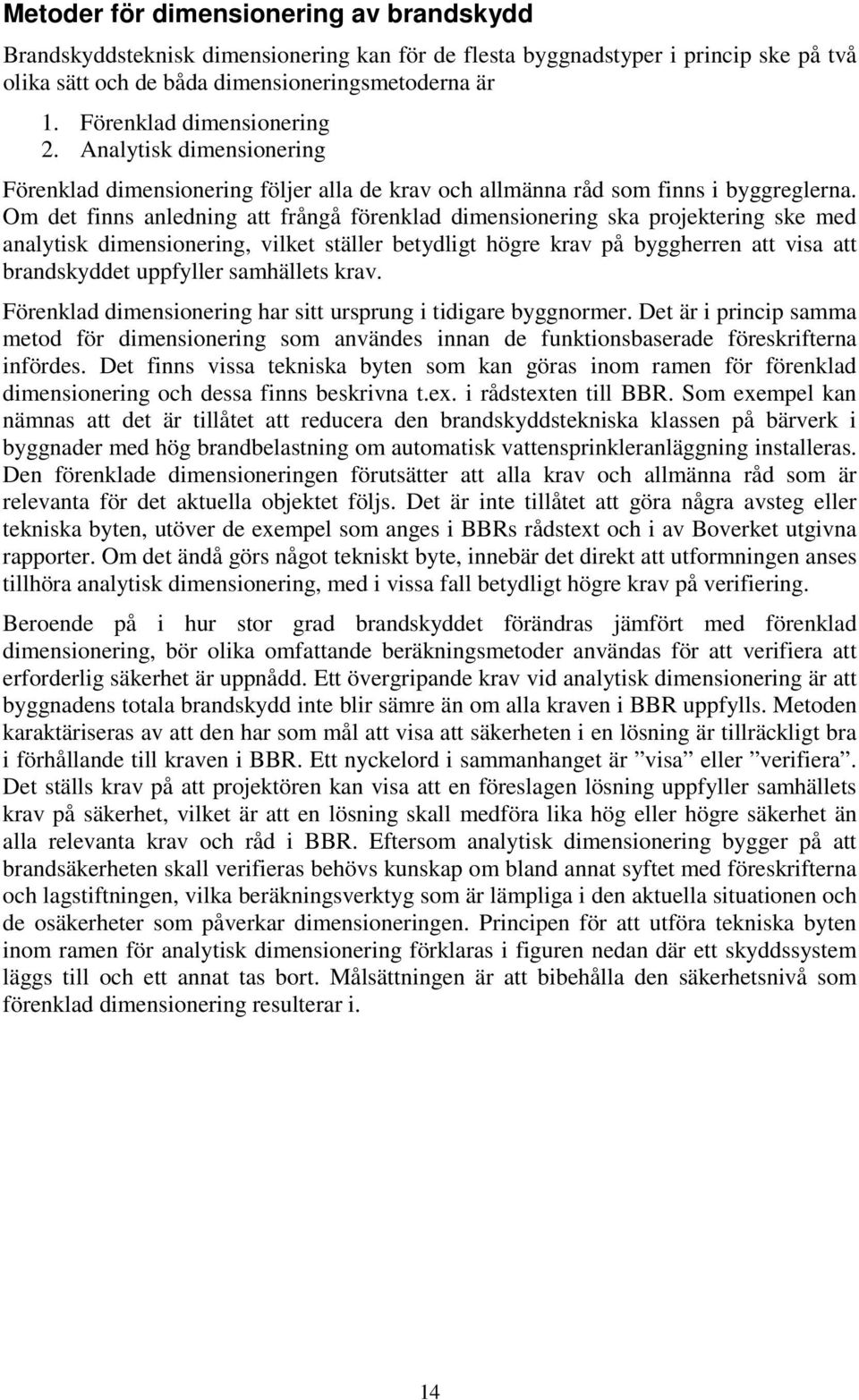 Om det finns anledning att frångå förenklad dimensionering ska projektering ske med analytisk dimensionering, vilket ställer betydligt högre krav på byggherren att visa att brandskyddet uppfyller