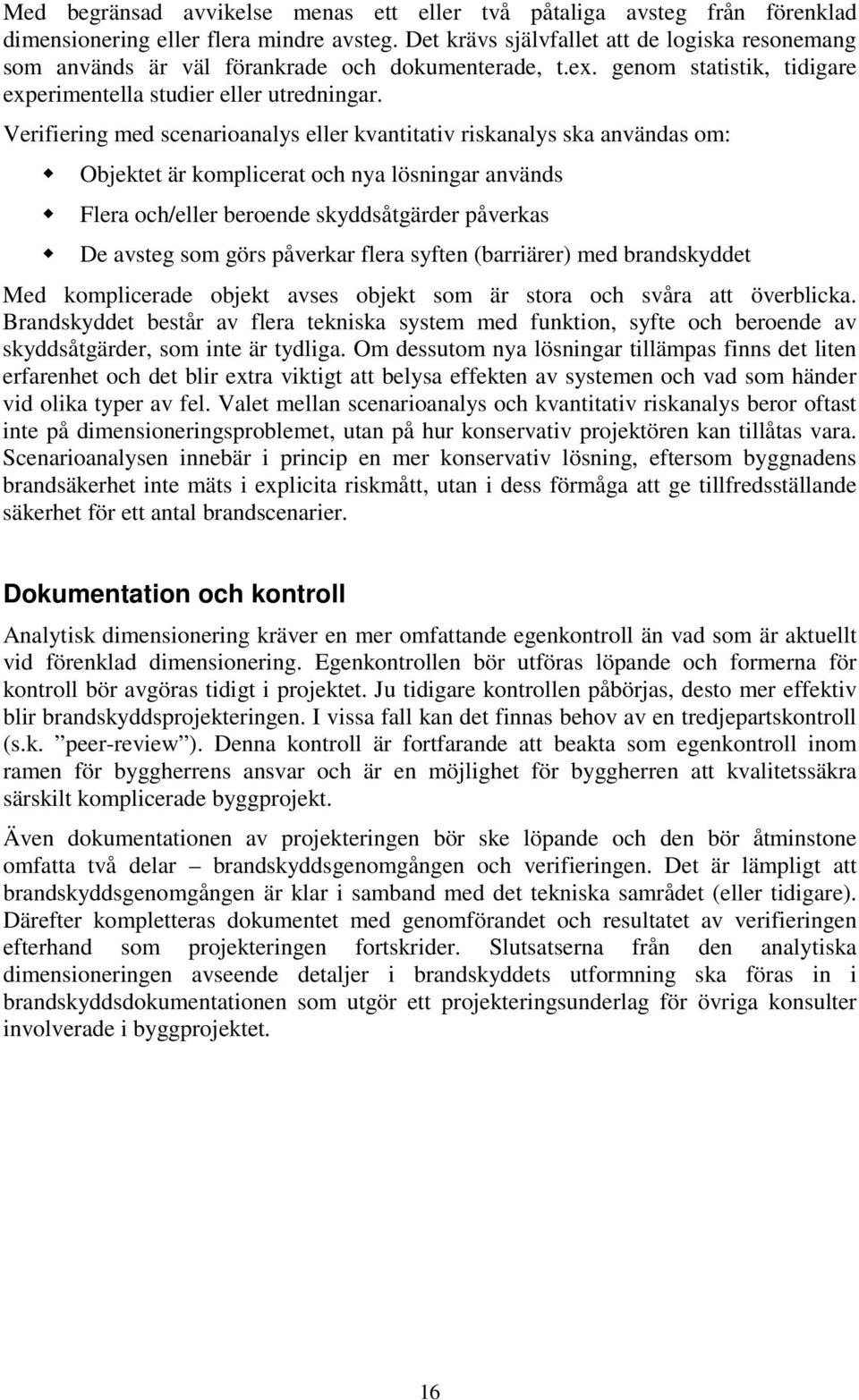 Verifiering med scenarioanalys eller kvantitativ riskanalys ska användas om: Objektet är komplicerat och nya lösningar används Flera och/eller beroende skyddsåtgärder påverkas De avsteg som görs