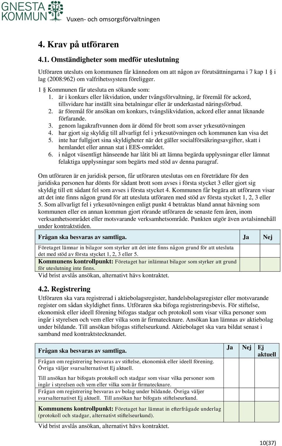 2. är föremål för ansökan om konkurs, tvångslikvidation, ackord eller annat liknande förfarande. 3. genom lagakraftvunnen dom är dömd för brott som avser yrkesutövningen 4.