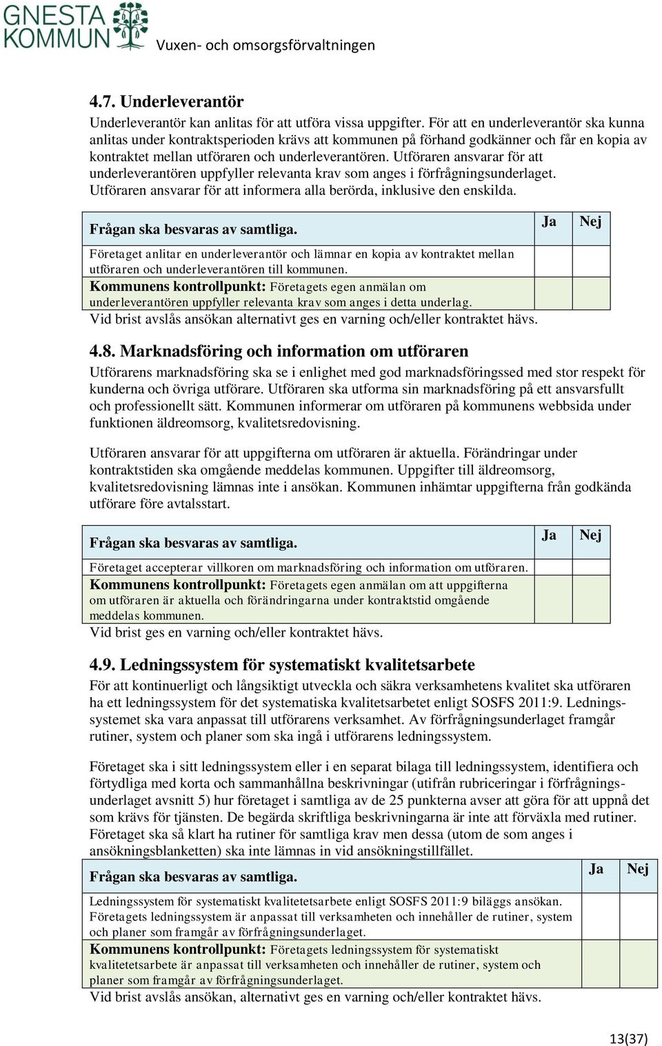 Utföraren ansvarar för att underleverantören uppfyller relevanta krav som anges i förfrågningsunderlaget. Utföraren ansvarar för att informera alla berörda, inklusive den enskilda.