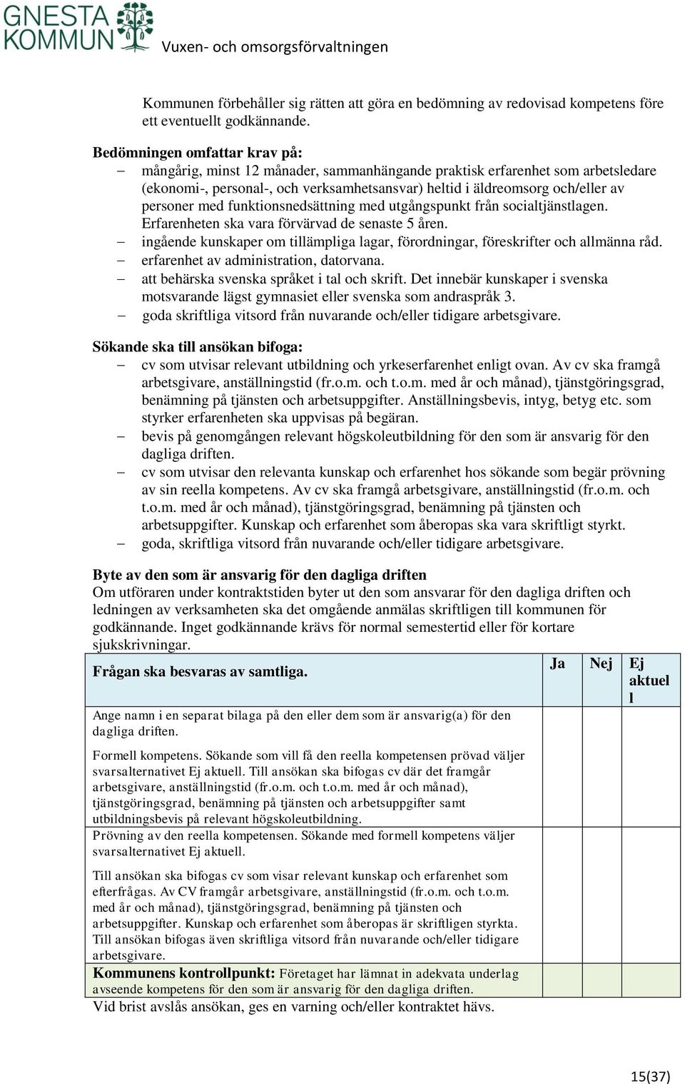 med funktionsnedsättning med utgångspunkt från socialtjänstlagen. Erfarenheten ska vara förvärvad de senaste 5 åren.