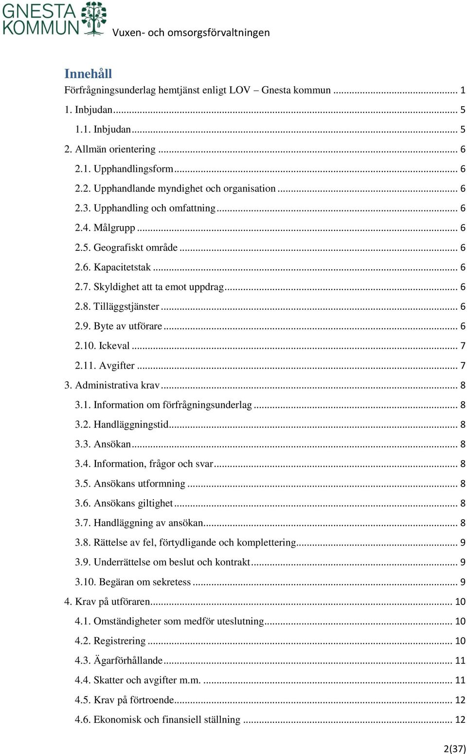 Byte av utförare... 6 2.10. Ickeval... 7 2.11. Avgifter... 7 3. Administrativa krav... 8 3.1. Information om förfrågningsunderlag... 8 3.2. Handläggningstid... 8 3.3. Ansökan... 8 3.4.