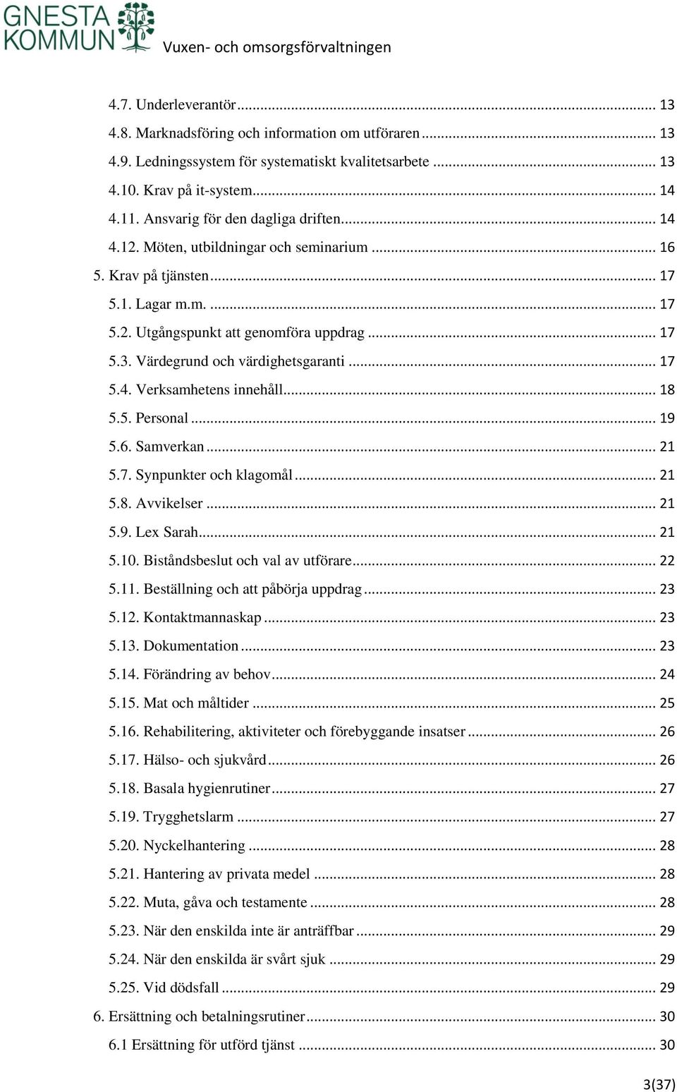 Värdegrund och värdighetsgaranti... 17 5.4. Verksamhetens innehåll... 18 5.5. Personal... 19 5.6. Samverkan... 21 5.7. Synpunkter och klagomål... 21 5.8. Avvikelser... 21 5.9. Lex Sarah... 21 5.10.