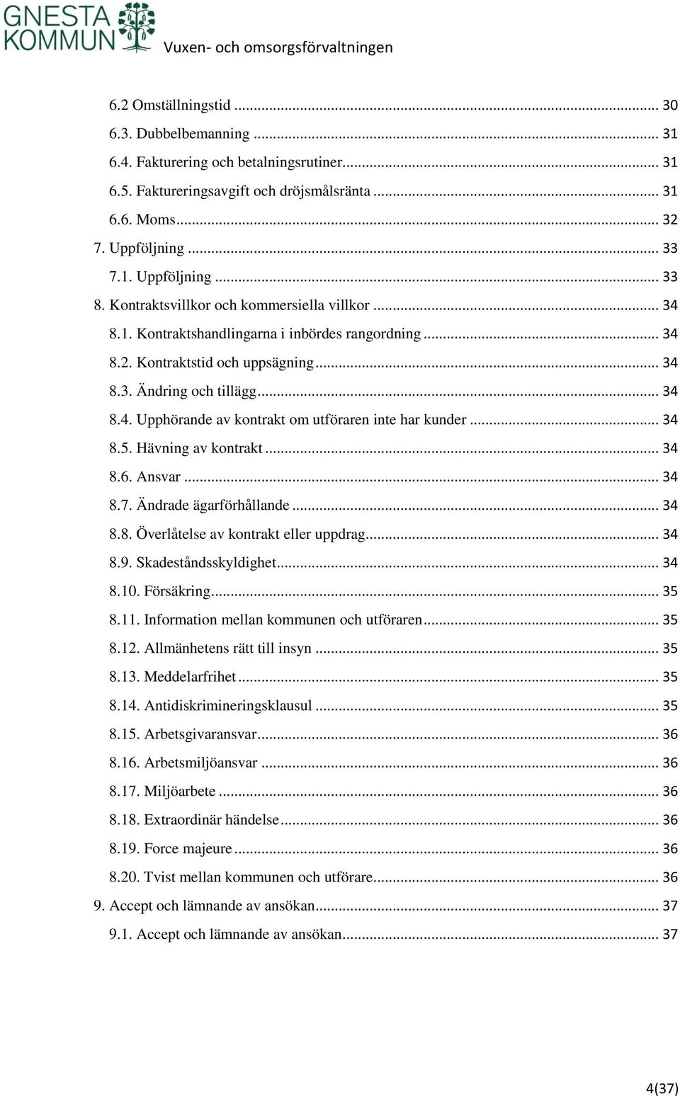 .. 34 8.5. Hävning av kontrakt... 34 8.6. Ansvar... 34 8.7. Ändrade ägarförhållande... 34 8.8. Överlåtelse av kontrakt eller uppdrag... 34 8.9. Skadeståndsskyldighet... 34 8.10. Försäkring... 35 8.11.