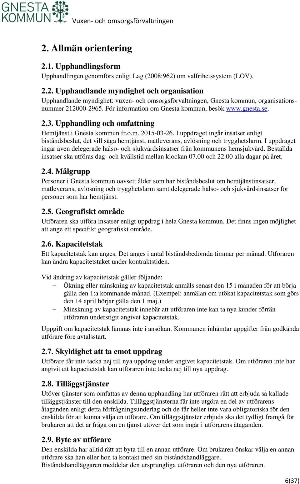 I uppdraget ingår insatser enligt biståndsbeslut, det vill säga hemtjänst, matleverans, avlösning och trygghetslarm.