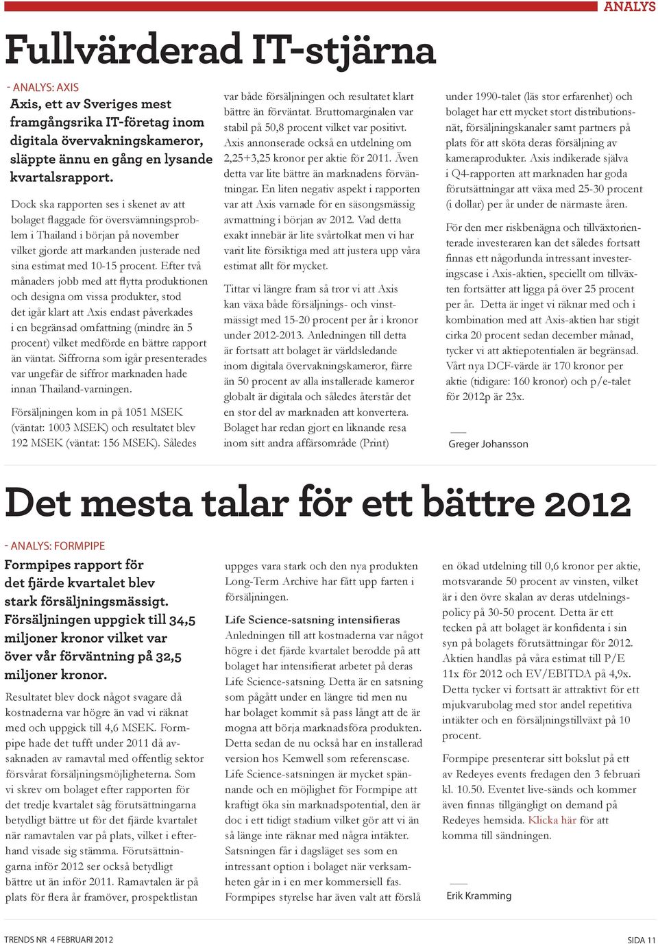 Efter två månaders jobb med att flytta produktionen och designa om vissa produkter, stod det igår klart att Axis endast påverkades i en begränsad omfattning (mindre än 5 procent) vilket medförde en