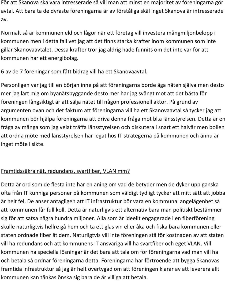 Dessa krafter tror jag aldrig hade funnits om det inte var för att kommunen har ett energibolag. 6 av de 7 föreningar som fått bidrag vill ha ett Skanovaavtal.