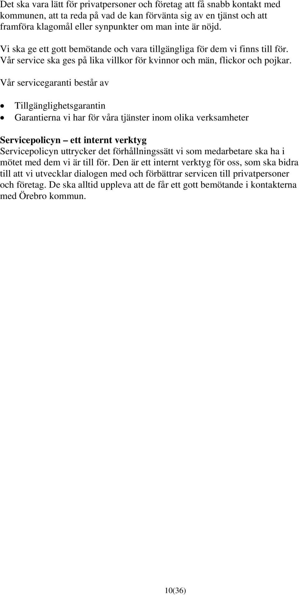 Vår servicegaranti består av Tillgänglighetsgarantin Garantierna vi har för våra tjänster inom olika verksamheter Servicepolicyn ett internt verktyg Servicepolicyn uttrycker det förhållningssätt vi