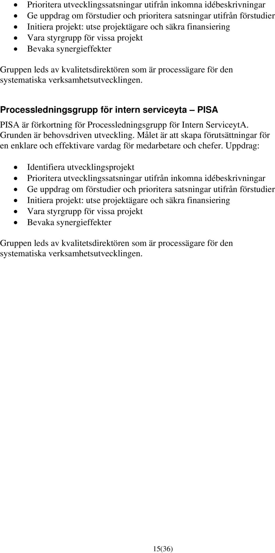 Processledningsgrupp för intern serviceyta PISA PISA är förkortning för Processledningsgrupp för Intern ServiceytA. Grunden är behovsdriven utveckling.