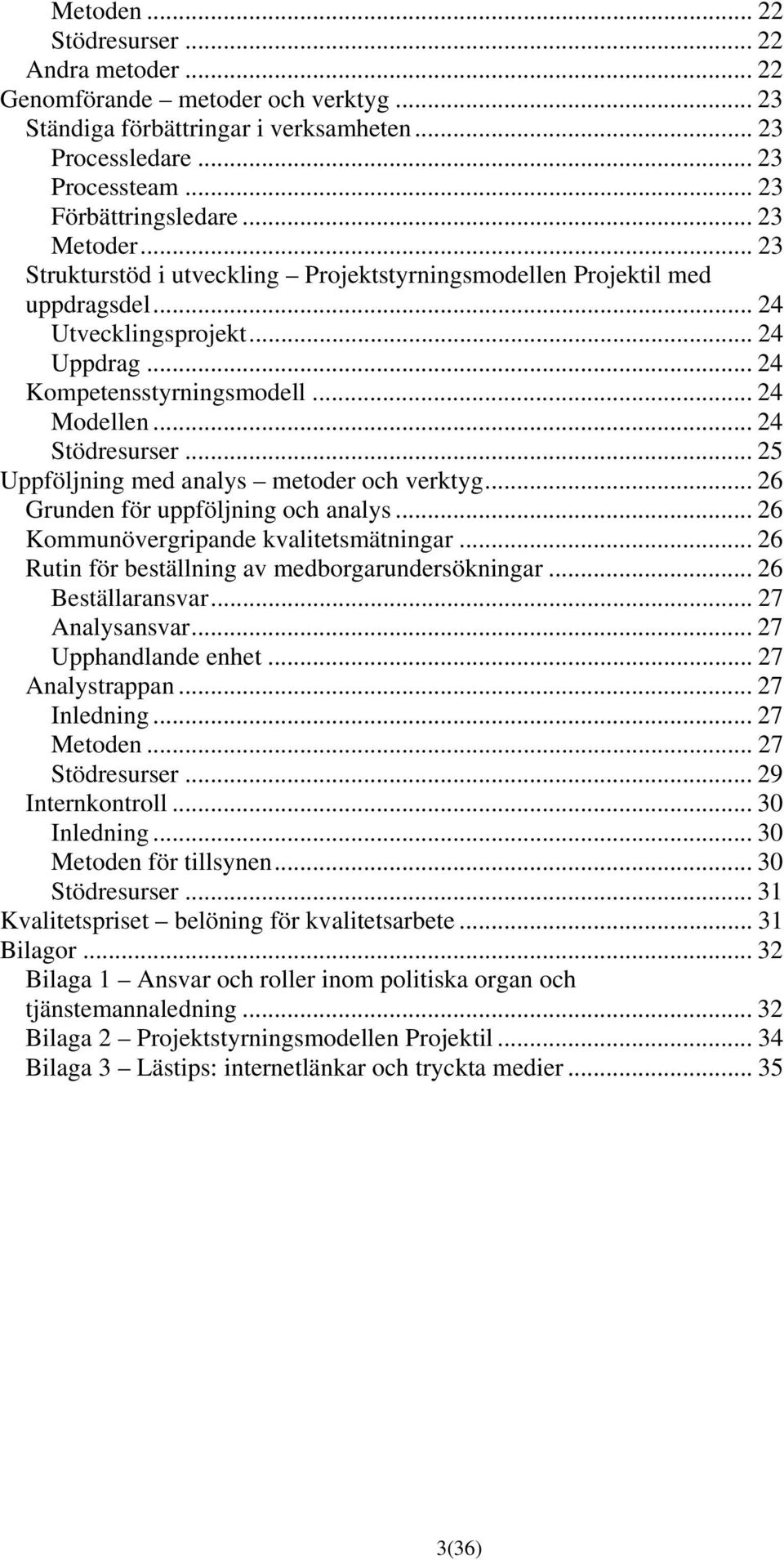 .. 25 Uppföljning med analys metoder och verktyg... 26 Grunden för uppföljning och analys... 26 Kommunövergripande kvalitetsmätningar... 26 Rutin för beställning av medborgarundersökningar.