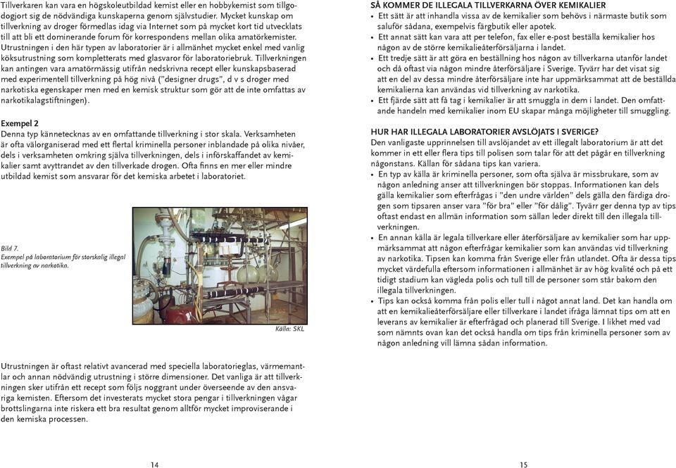 Utrustningen i den här typen av laboratorier är i allmänhet mycket enkel med vanlig köksutrustning som kompletterats med glasvaror för laboratoriebruk.